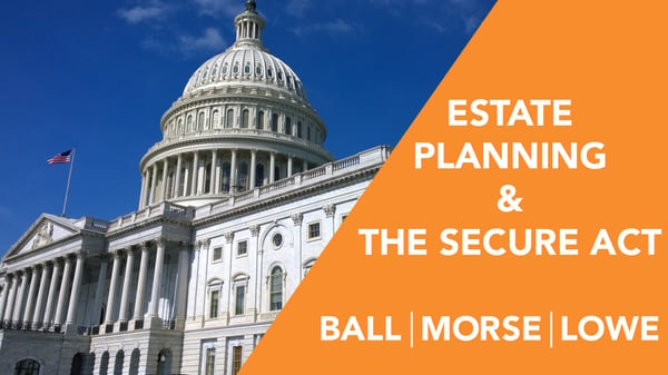 Learn about the SECURE Act and how may affect your estate planning. 